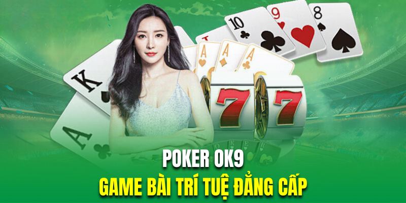 Trải nghiệm game bài poker siêu trí tuệ với những bàn cược kịch tính