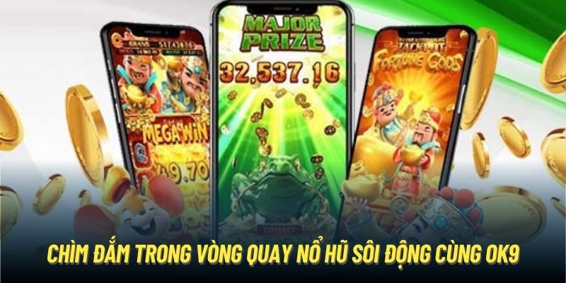 Chìm đắm trong vòng quay nổ hũ sôi động cùng OK9