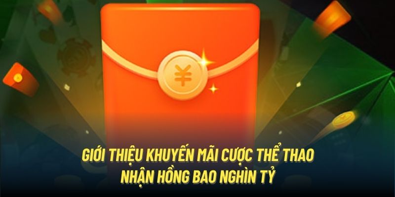 Giới thiệu khuyến mãi cược thể thao nhận hồng bao nghìn tỷ