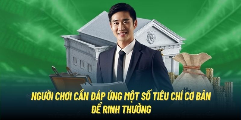 Người chơi cần đáp ứng một số tiêu chí cơ bản để rinh thưởng