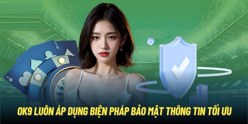 OK9 luôn áp dụng biện pháp bảo mật thông tin tối ưu