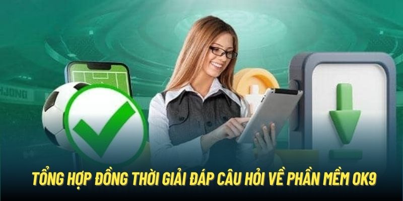 Tổng hợp đồng thời giải đáp câu hỏi về phần mềm OK9